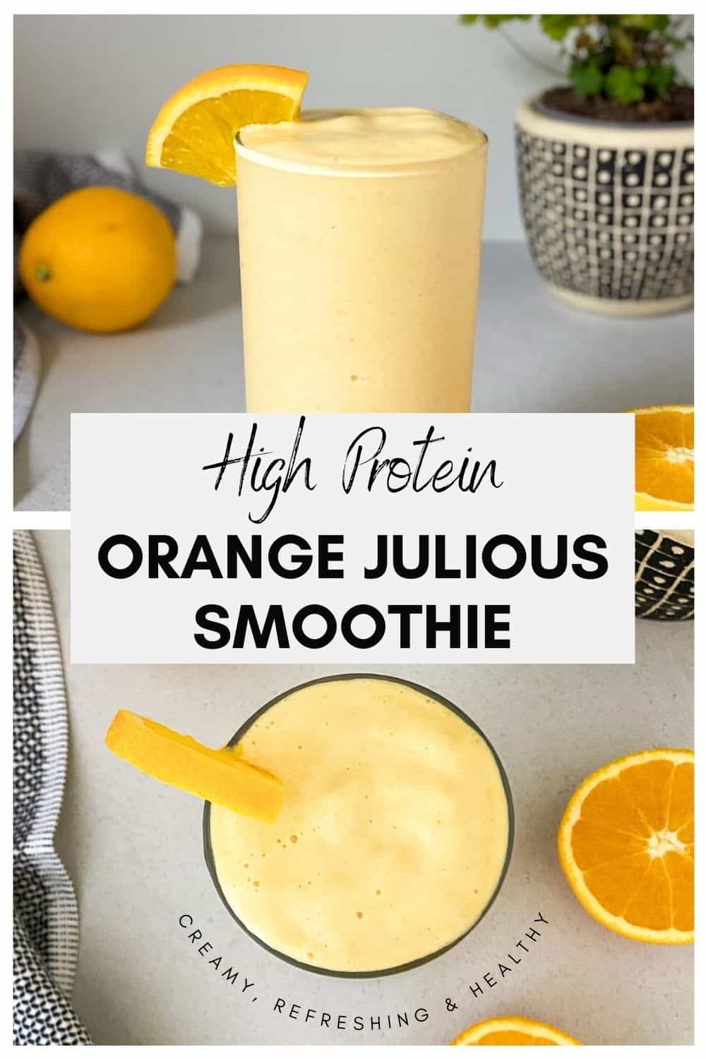 collage pin image showing a tall glass of creamy orange protein smoothie garnished with an Orange slice and an overhead view of the smoothie with sliced oranges, text overlay highlighting high protein orange julius smoothie.