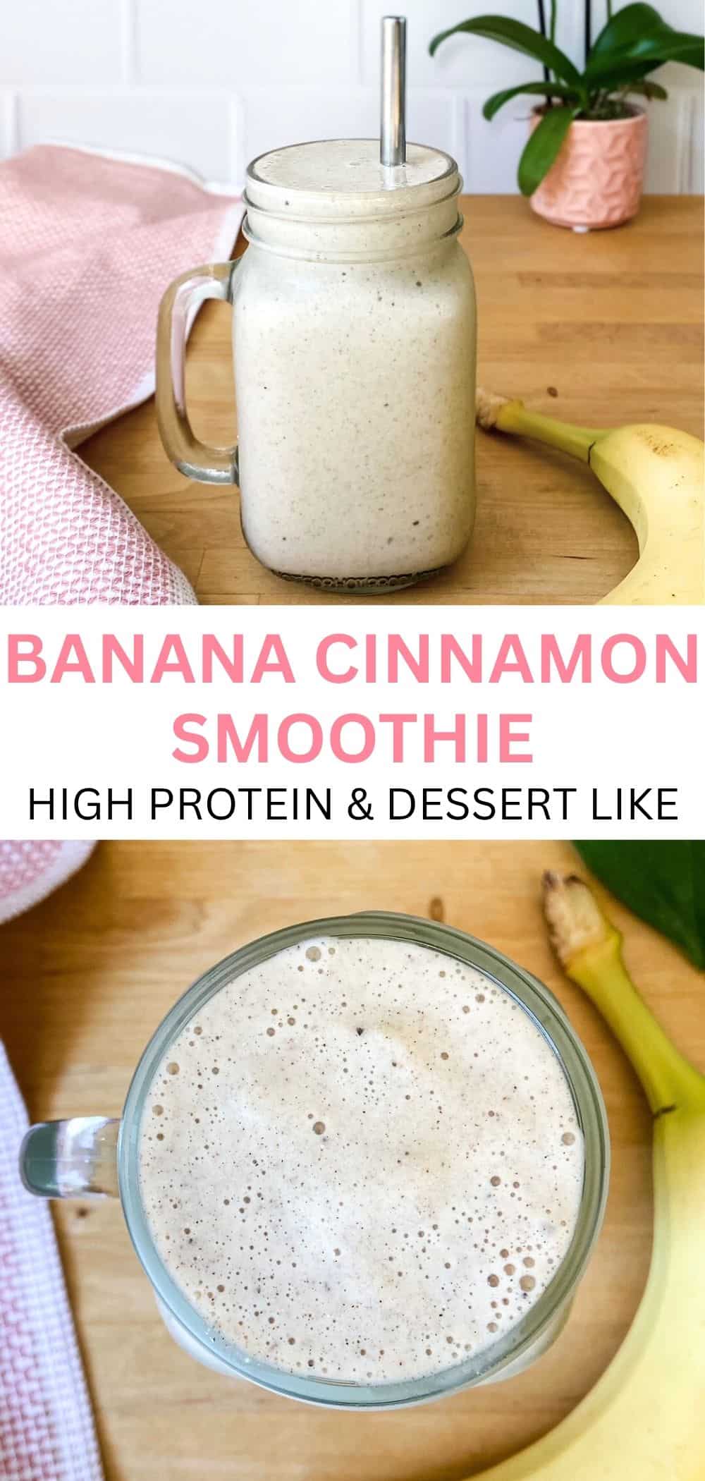 Two images showing a creamy smoothie in a glass jar with a metal straw on a wooden counter beside a banana and pink cloth, and a top-down view of the frothy smoothie with text that says “Banana Cinnamon Smoothie – High Protein & Dessert Like.”