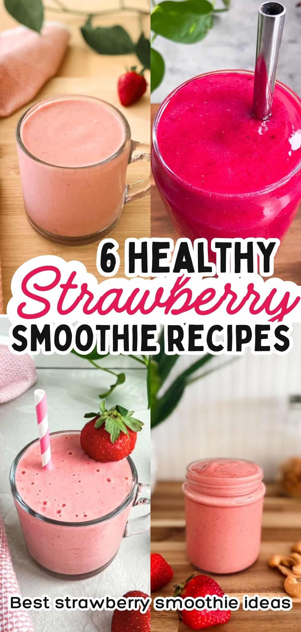 4 image collage of strawberry smoothies in glasses and jars and some topped with fresh strawberries. Text overlay says “6 Healthy Strawberry Smoothie Recipes”.